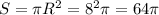 S= \pi R ^{2}= 8^{2} \pi=64 \pi &#10;