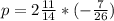 p = 2 \frac{11}{14} *(-\frac{7}{26} )