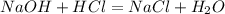 NaOH + HCl = NaCl + H_2O