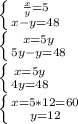 \left \{ {{ \frac{x}{y} =5} \atop {x-y=48}} \right. &#10;&#10; \left \{ {x=5y} \atop {5y-y=48}} \right. &#10;&#10; \left \{ {{x=5y} \atop {4y=48}} \right. &#10;&#10; \left \{ {{x=5*12=60} \atop {y=12}} \right. &#10;&#10;