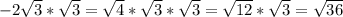 -2\sqrt{3} * \sqrt{3} = \sqrt{4} * \sqrt{3} * \sqrt{3} = \sqrt{12} * \sqrt{3} = \sqrt{36}