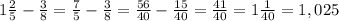 1\frac{2}{5}- \frac{3}{8}= \frac{7}{5} - \frac{3}{8}= \frac{56}{40} - \frac{15}{40}= \frac{41}{40} = 1\frac{1}{40}= 1,025