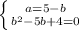 \left \{ {{a=5-b} \atop {b^2-5b+4=0} \right.