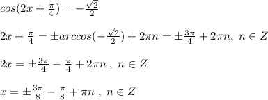 cos(2x+\frac{\pi}{4})=-\frac{\sqrt2}{2}\\\\2x+\frac{\pi}{4}=\pm arccos(-\frac{\sqrt2}{2})+2\pi n=\pm \frac{3\pi }{4}+2\pi n,\; n\in Z\\\\2x=\pm \frac{3\pi}{4}-\frac{\pi}{4}+2\pi n\; ,\; n\in Z\\\\x=\pm \frac{3\pi }{8}-\frac{\pi}{8}+\pi n\; ,\; n\in Z