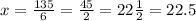 x= \frac{135}{6} = \frac{45}{2} =22 \frac{1}{2} =22.5