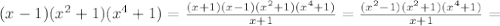 (x-1)(x^2+1)(x^4+1)=\frac{(x+1)(x-1)(x^2+1)(x^4+1)}{x+1}=&#10;\frac{(x^2-1)(x^2+1)(x^4+1)}{x+1}=