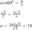 sin60^0 = \frac{h}{a} \\ \\ \frac{ \sqrt{3} }{2} = \frac{9 \sqrt{3} }{a} \\ \\ a= \frac{2*9 \sqrt{3} }{ \sqrt{3} } =18