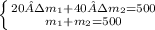 \left \{ {20·m_{1} + 40· m_{2} = 500} \atop { m_{1}+m_{2} = 500}} \right.