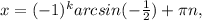 x=(-1)^karcsin(- \frac{1}{2})+ \pi n,