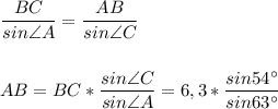 \dfrac{BC}{sin\angle{A}}=\dfrac{AB}{sin\angle{C}}\\\\\\AB=BC*\dfrac{sin\angle{C}}{sin\angle{A}}=6,3*\dfrac{sin54^{\circ}}{sin63^{\circ}}