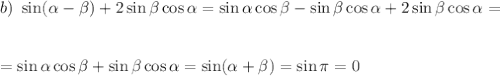 b)~ \sin(\alpha-\beta)+2\sin\beta\cos\alpha=\sin\alpha\cos\beta-\sin\beta\cos\alpha+2\sin\beta\cos\alpha=\\ \\ \\ =\sin\alpha\cos\beta+\sin\beta\cos\alpha=\sin(\alpha+\beta)=\sin\pi =0