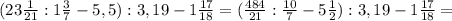 ( 23 \frac{1}{21} : 1 \frac{3}{7} -5,5):3,19 -1 \frac{17}{18}= ( \frac{484}{21} : \frac{10}{7} -5 \frac{1}{2} ):3,19 -1 \frac{17}{18}=