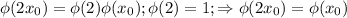 \phi(2x_0)=\phi(2)\phi(x_0); \phi(2)=1; \Rightarrow \phi(2x_0)=\phi(x_0)