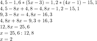 4,5-1,6*(5x-3)=1,2*(4x-1)-15,1\\&#10;4,5-8x+4,8=4,8x-1,2-15,1\\&#10;9,3-8x=4,8x-16,3\\&#10;4,8x+8x=9,3+16,3\\&#10;12,8x=25,6\\&#10;x=25,6:12,8\\&#10;x=2