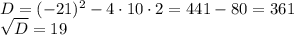 D=(-21)^2-4\cdot 10\cdot 2=441-80=361\\ \sqrt{D}=19