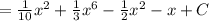 = \frac{1}{10} x^2+ \frac{1}{3} x^{6} - \frac{1}{2} x^{2} -x+C