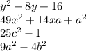 y^{2} -8y+16 \\ 49 x^{2} +14xa+ a^{2} \\ 25 c^{2} -1 \\ 9 a^{2} -4 b^{2}