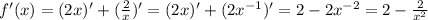 f'(x)=(2x)'+( \frac{2}{x})'=(2x)'+(2 x^{-1} )'=2-2 x^{-2} =2- \frac{2}{ x^{2} }