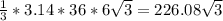 \frac{1}{3}*3.14*36*6 \sqrt{3}=226.08 \sqrt{3}