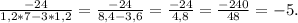 \frac{-24}{1,2*7-3*1,2}= \frac{-24}{8,4-3,6}= \frac{-24}{4,8}= \frac{-240}{48}=-5.