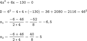 \tt\displaystyle 4x^2+6x-130=0\\\\D=6^2-4*4*(-130)=36+2080=2116=46^2\\\\x_1=\frac{-6-46}{2*4}=\frac{-52}{8}=-6,5\\\\\\x_2=\frac{-6+46}{2*4}=\frac{40}{8}=5