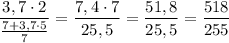 $\frac{3,7\cdot2}{\frac{7+3,7\cdot5}{7} }=\frac{7,4\cdot7}{25,5}=\frac{51,8}{25,5}=\frac{518}{255}