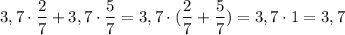 $3,7\cdot\frac{2}{7}+3,7\cdot\frac{5}{7}=3,7\cdot(\frac{2}{7}+\frac{5}{7})=3,7\cdot 1= 3,7