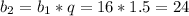 b_2=b_1*q=16*1.5=24