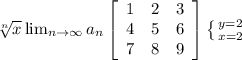 \sqrt[n]{x} \lim_{n \to \infty} a_n \left[\begin{array}{ccc}1&2&3\\4&5&6\\7&8&9\end{array}\right] \left \{ {{y=2} \atop {x=2}} \right.