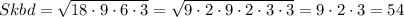 Skbd=\sqrt{18\cdot 9\cdot 6\cdot 3}=\sqrt{9\cdot 2\cdot 9\cdot 2\cdot 3\cdot 3}=9\cdot 2\cdot 3=54