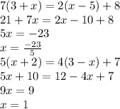 7(3+x)=2(x-5)+8 \\ 21+7x=2x-10+8 \\ 5x=-23 \\ x= \frac{-23}{5} \\ 5(x+2)=4(3-x)+7 \\ 5x+10=12-4x+7 \\ 9x=9 \\ x=1