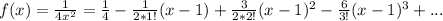 f(x)= \frac{1}{4x^2}= \frac{1}{4} - \frac{1}{2*1!}(x-1)+ \frac{3}{2*2!}(x-1)^2- \frac{6}{3!}(x-1)^3+...