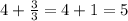 4+ \frac{3}{3} =4+1=5