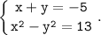 \displaystyle \tt \left \{ {{x+y=-5} \atop {x^2-y^2=13}} \right. .