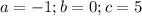 a=-1;b=0; c=5