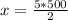 x= \frac{5*500}{2}