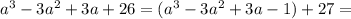 a^3-3a^2+3a+26=(a^3-3a^2+3a-1)+27=