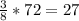 \frac{3}{8} *72=27