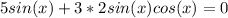 5sin(x)+3*2sin(x)cos(x)=0