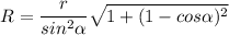 $R=\frac{r}{sin^2\alpha } \sqrt{1+(1-cos\alpha)^2 }