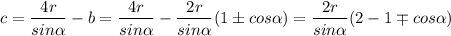 $c=\frac{4r}{sin\alpha } -b=\frac{4r}{sin\alpha}-\frac{2r}{sin\alpha } (1\pm cos\alpha )=\frac{2r}{sin\alpha } (2-1\mp cos\alpha )