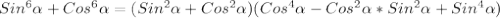 Sin^{6} \alpha +Cos^{6} \alpha =(Sin^{2} \alpha +Cos^{2} \alpha )(Cos^{4} \alpha -Cos ^{2} \alpha *Sin^{2} \alpha +Sin^{4} \alpha)