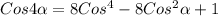 Cos4 \alpha =8Cos^{4}-8Cos^{2} \alpha +1