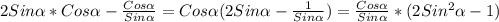 2Sin \alpha *Cos \alpha - \frac{Cos \alpha }{Sin \alpha } =Cos \alpha (2Sin \alpha - \frac{1}{Sin \alpha})= \frac{Cos \alpha }{Sin \alpha } *(2Sin^{2} \alpha -1)