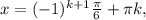 x=(-1)^{k+1}\frac{ \pi }{6}+ \pi k,