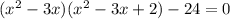 (x^2-3x)(x^2-3x+2)-24=0