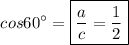 $cos60^\circ=\boxed{\frac{a}{c}= \frac{1}{2}}