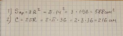 Вычислите площадь круга, если его радиус 14 см, и длину окружности, если радиус 36.(п=3)