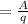 = \frac{A}{q}