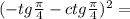 (-tg \frac{\pi}{4}-ctg \frac{\pi}{4})^2=